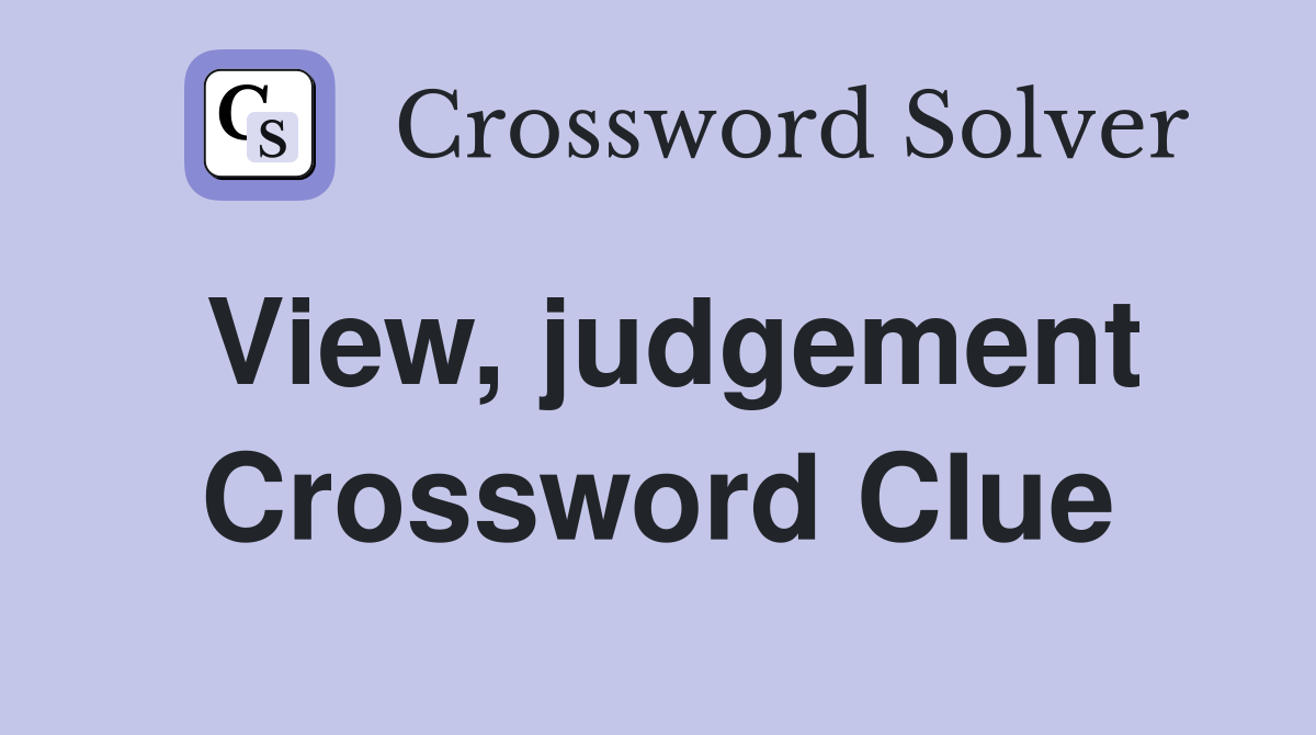View, judgement Crossword Clue