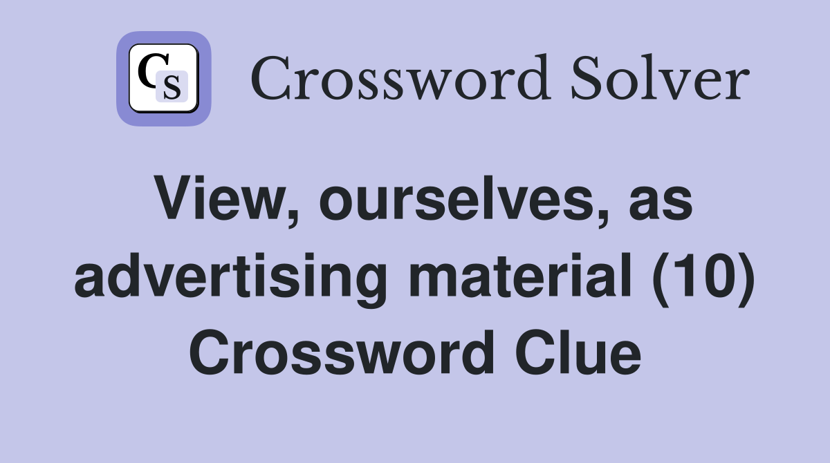 View, ourselves, as advertising material (10) Crossword Clue