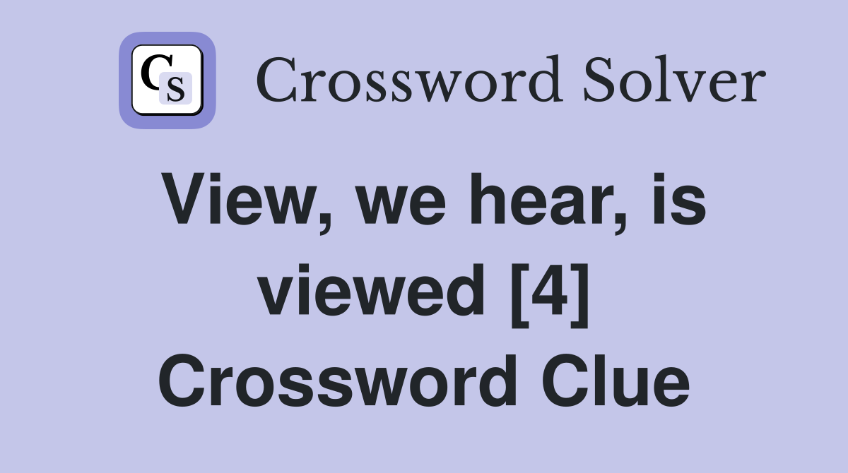 View, we hear, is viewed [4] Crossword Clue