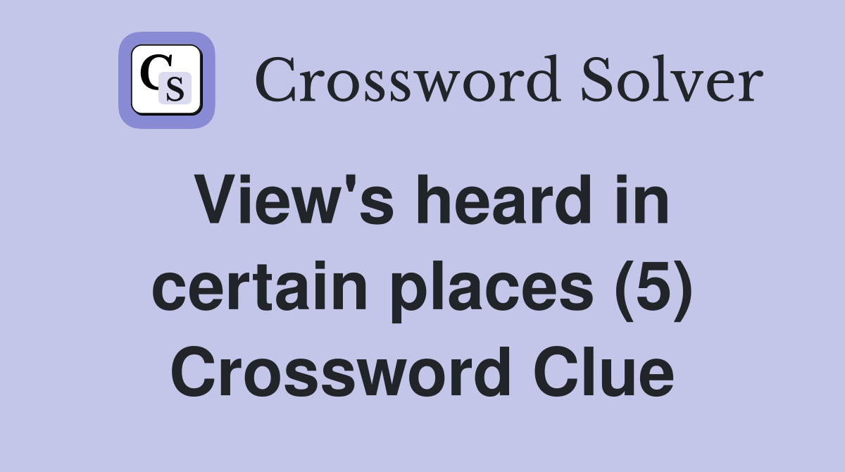 View's heard in certain places (5) Crossword Clue