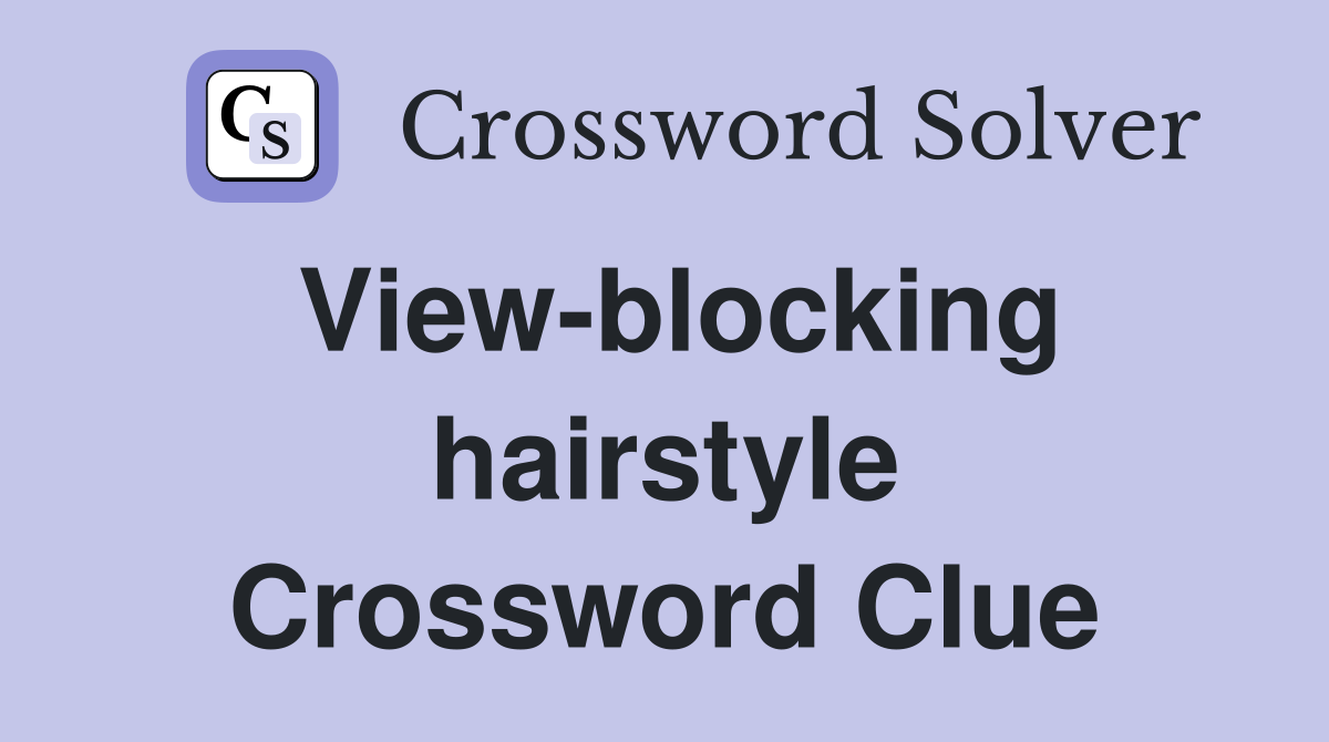 View-blocking hairstyle Crossword Clue