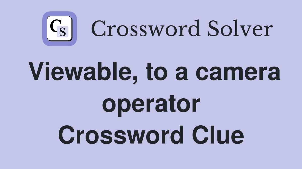 Viewable, to a camera operator Crossword Clue