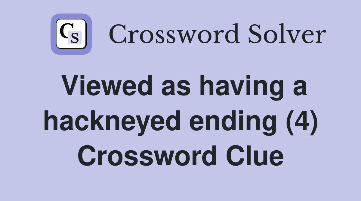 Viewed as having a hackneyed ending (4) Crossword Clue