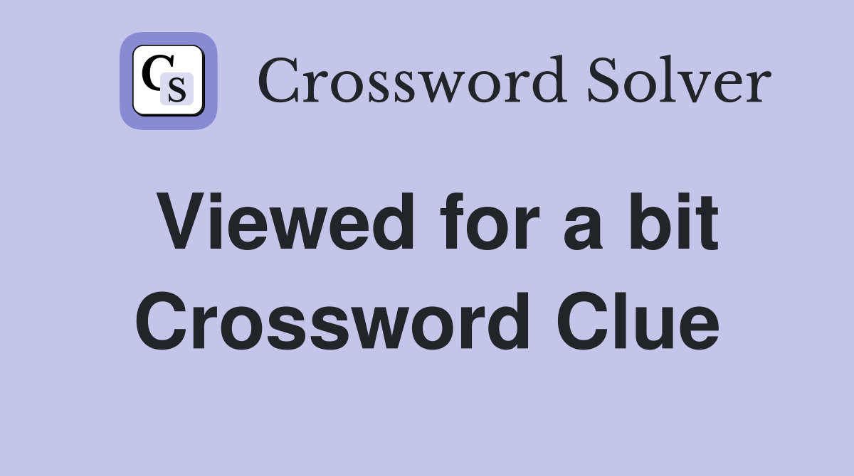 Viewed for a bit Crossword Clue