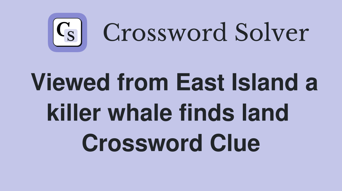 Viewed from East Island a killer whale finds land  Crossword Clue
