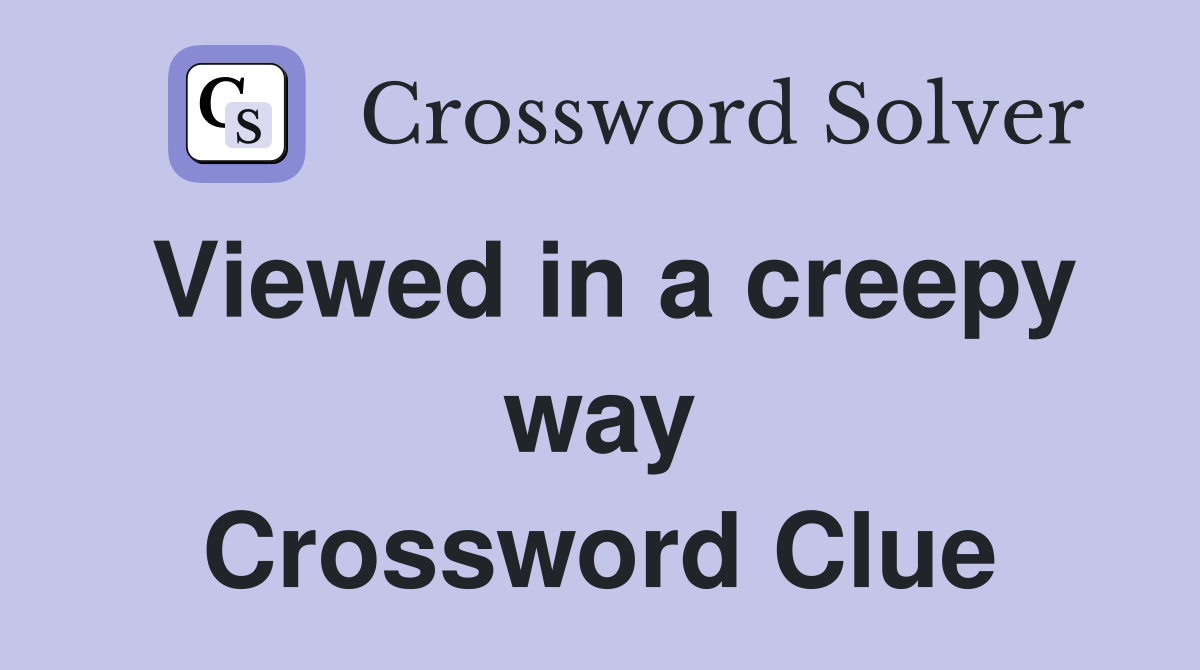 Viewed in a creepy way Crossword Clue