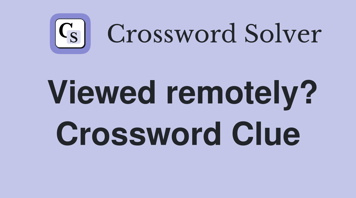 Viewed remotely? Crossword Clue