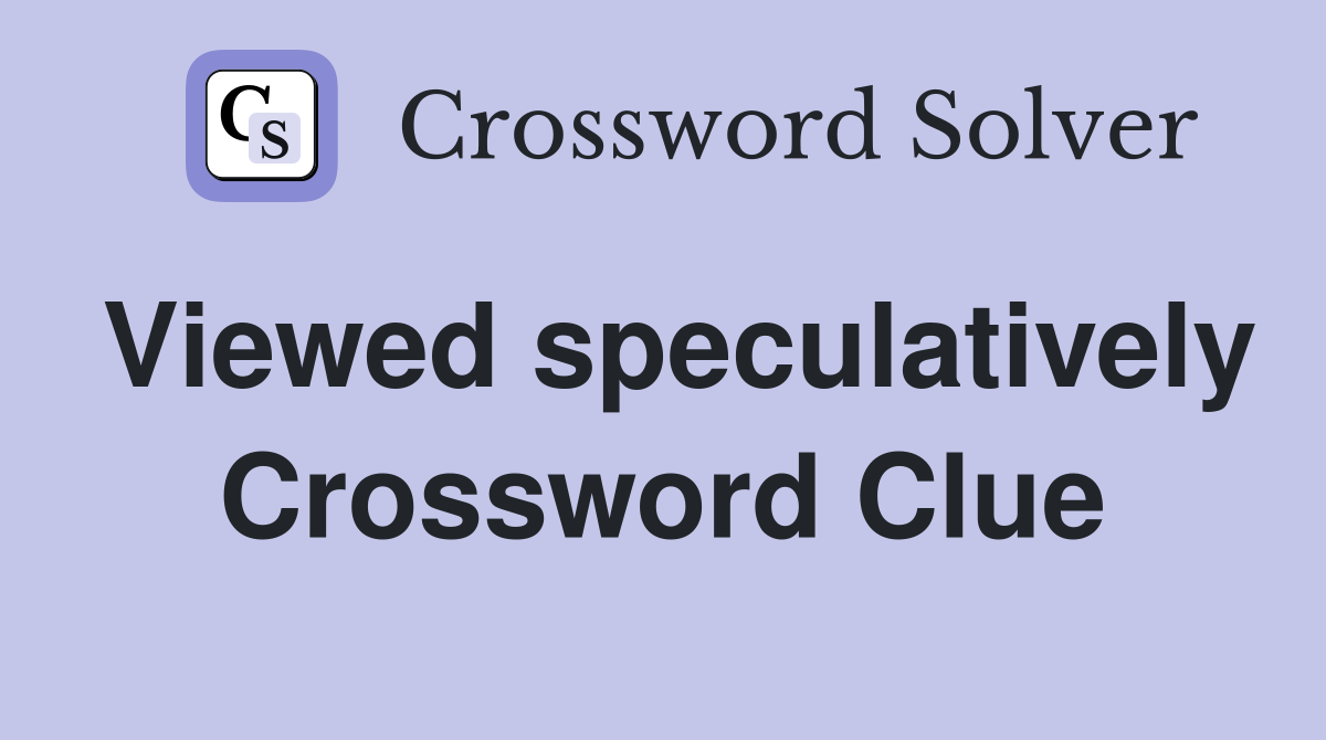 Viewed speculatively Crossword Clue