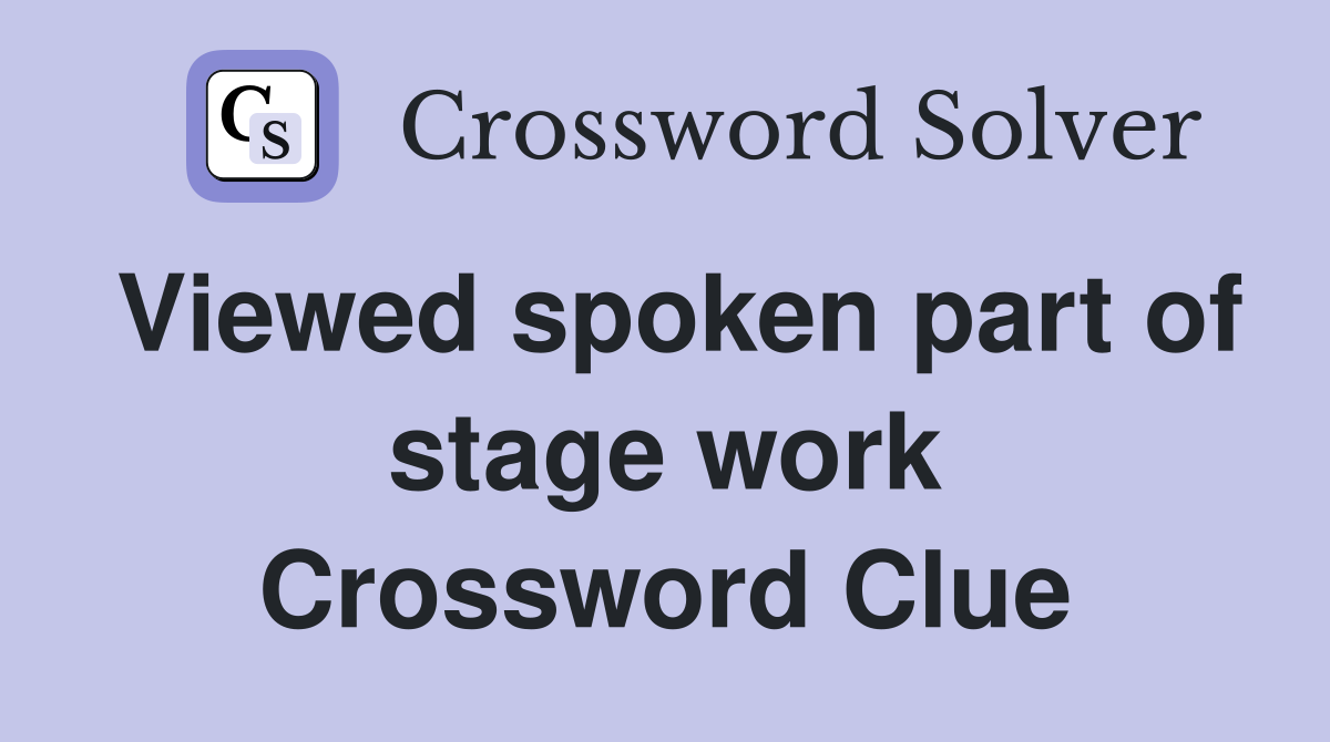 Viewed spoken part of stage work Crossword Clue
