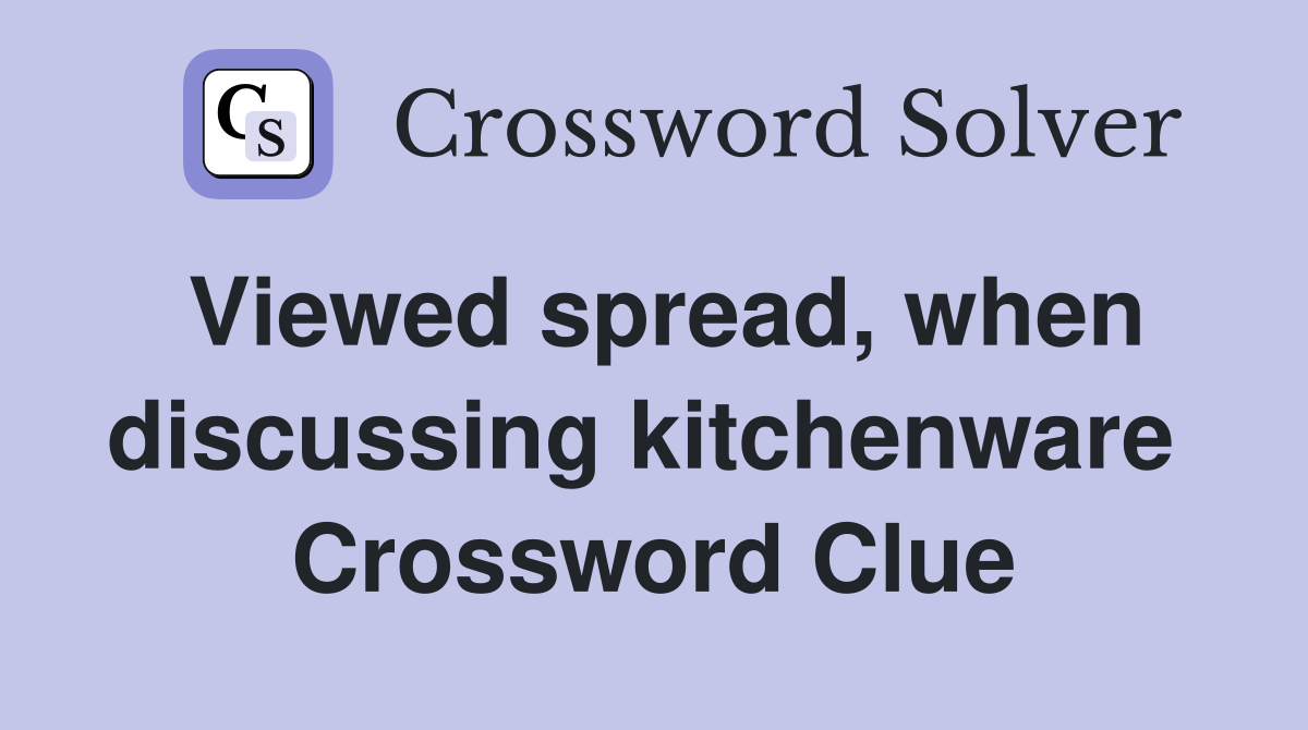 Viewed spread, when discussing kitchenware  Crossword Clue