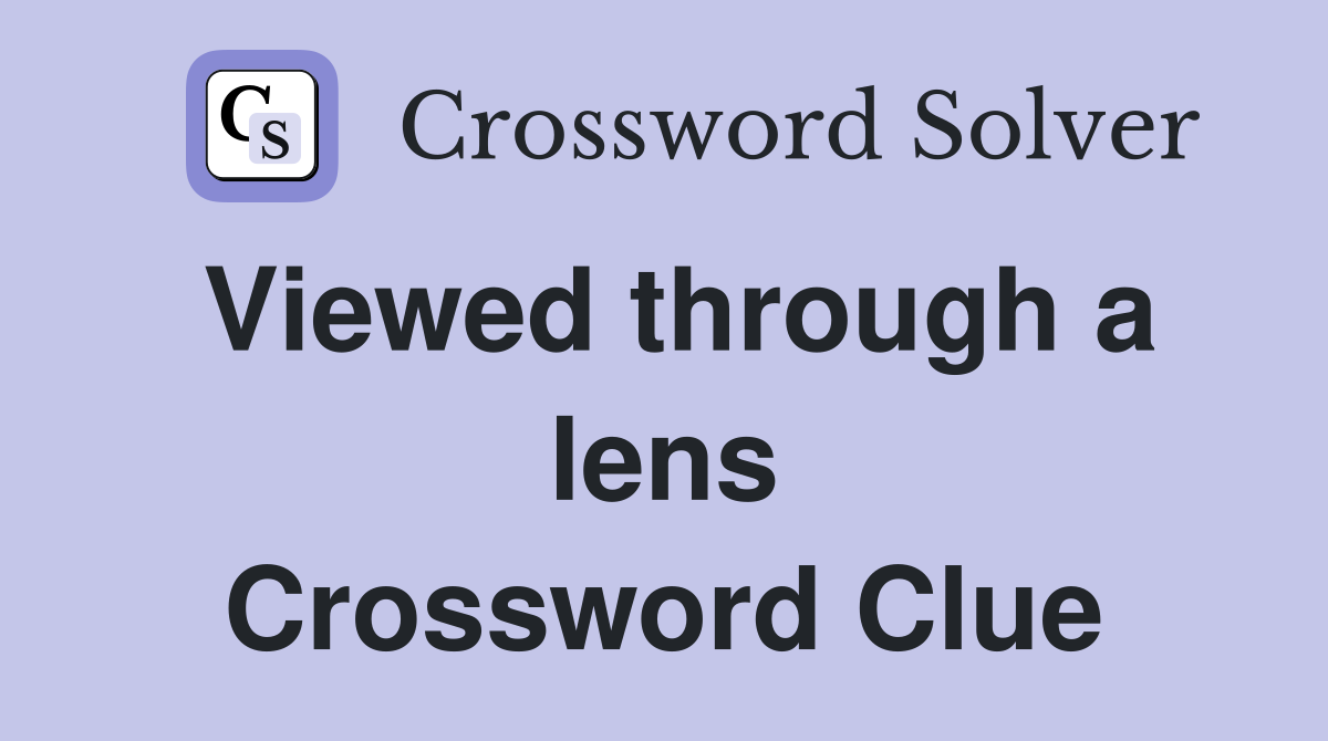 Viewed through a lens Crossword Clue