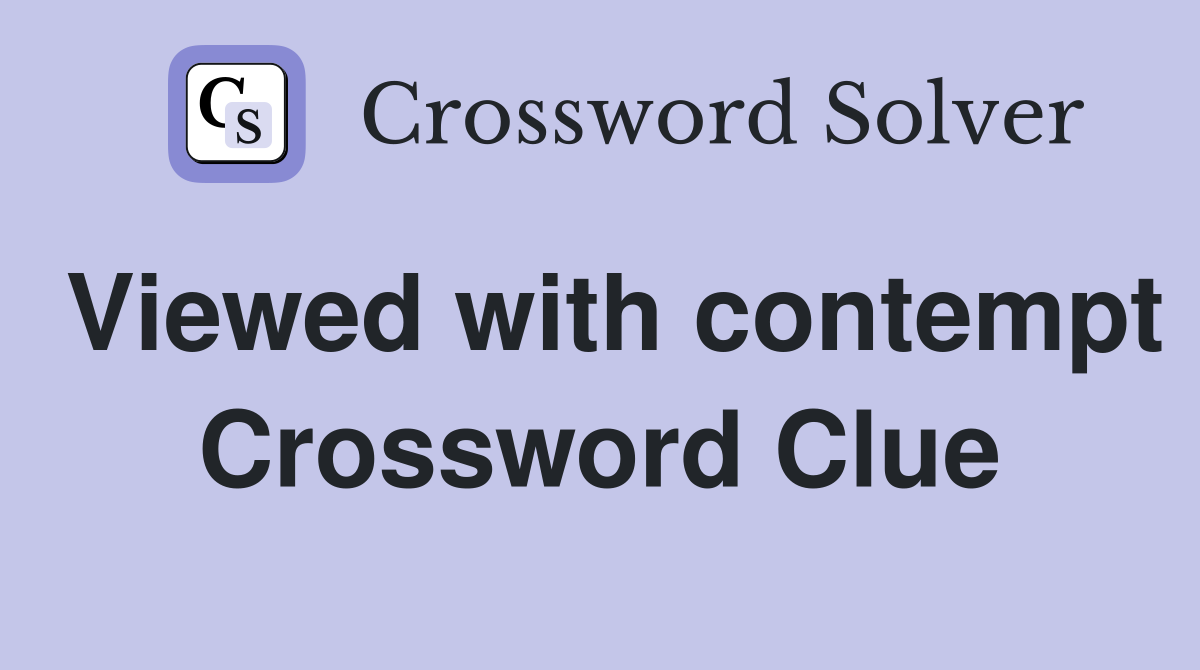 Viewed with contempt Crossword Clue