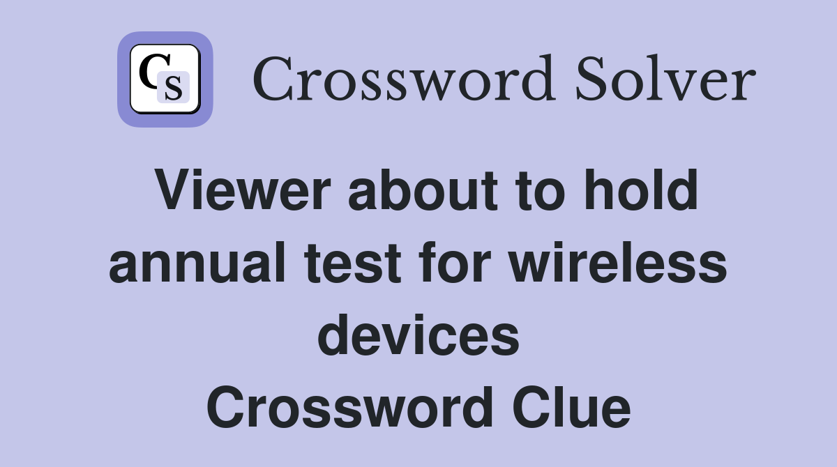 Viewer about to hold annual test for wireless devices Crossword Clue