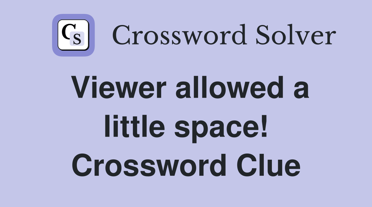 Viewer allowed a little space! Crossword Clue
