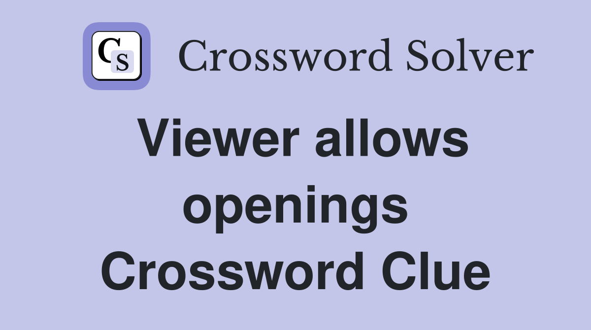 Viewer allows openings Crossword Clue