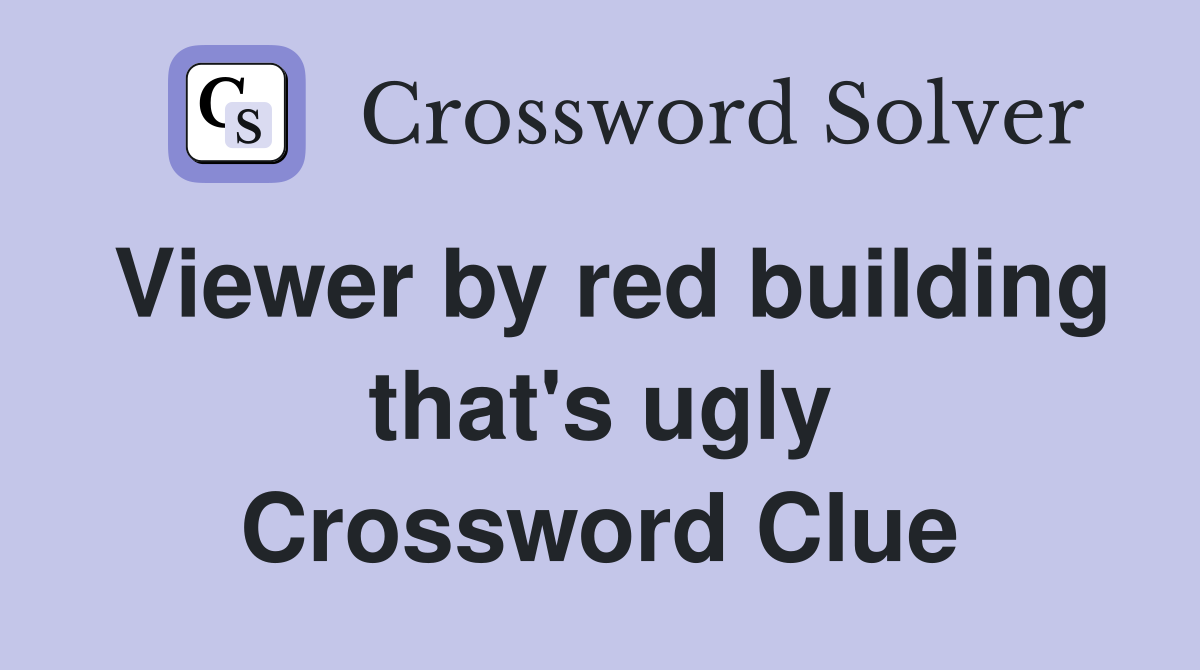 Viewer by red building that's ugly Crossword Clue
