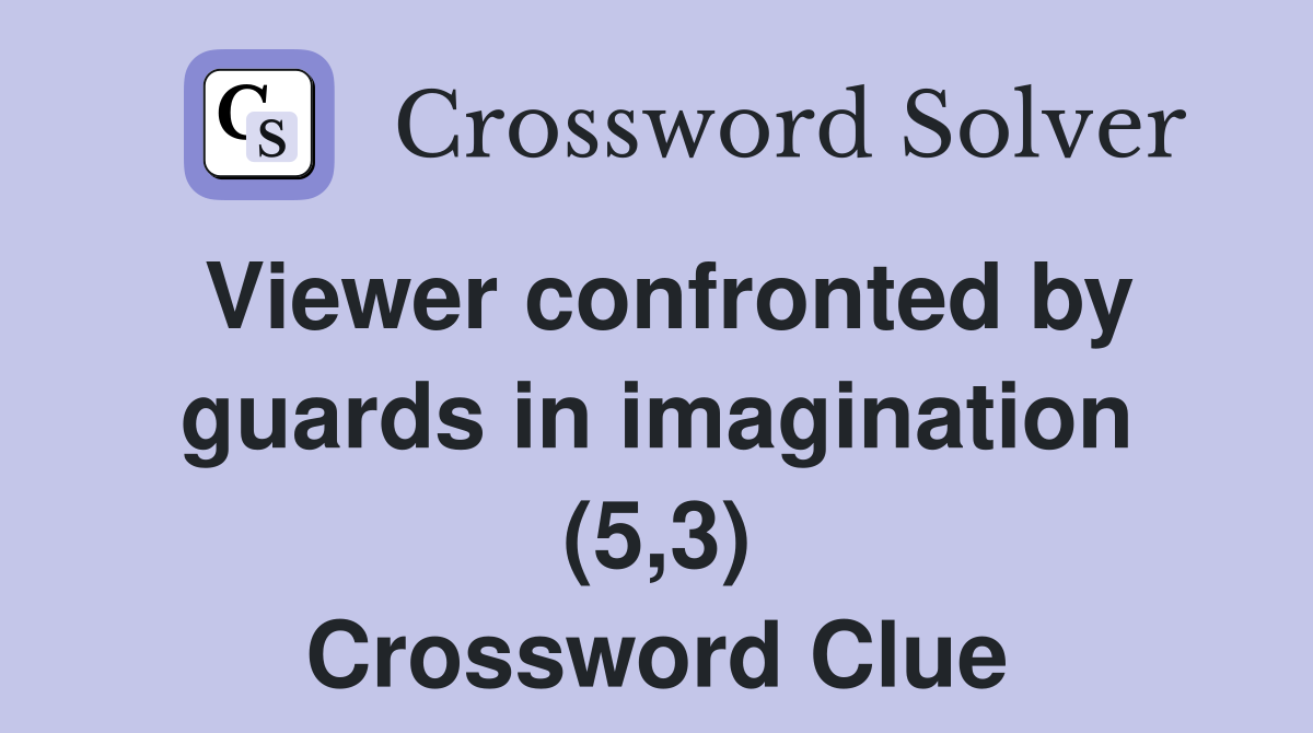 Viewer confronted by guards in imagination (5,3) Crossword Clue