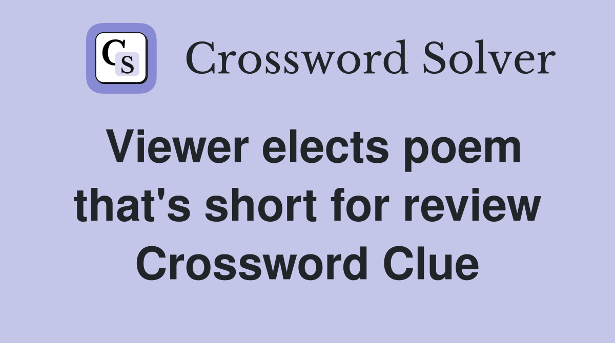 Viewer elects poem that's short for review Crossword Clue