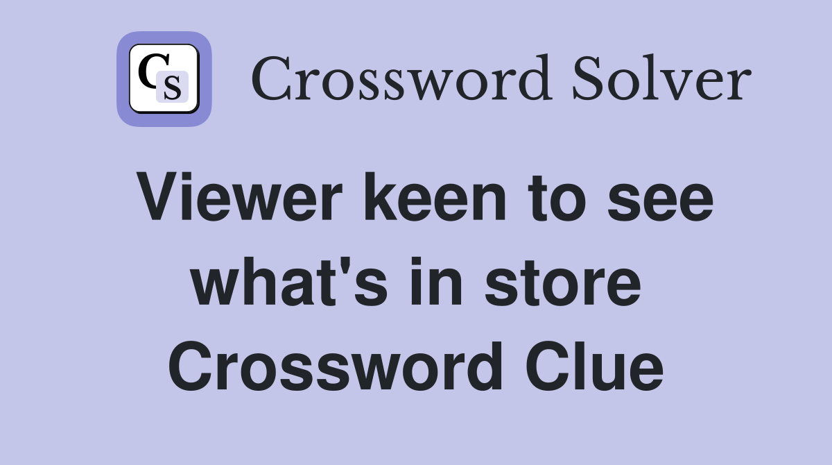 Viewer keen to see what's in store Crossword Clue