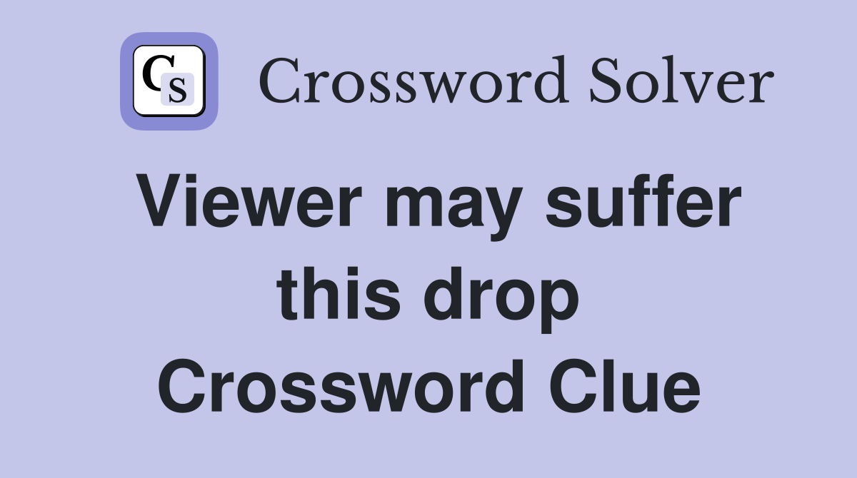 Viewer may suffer this drop Crossword Clue