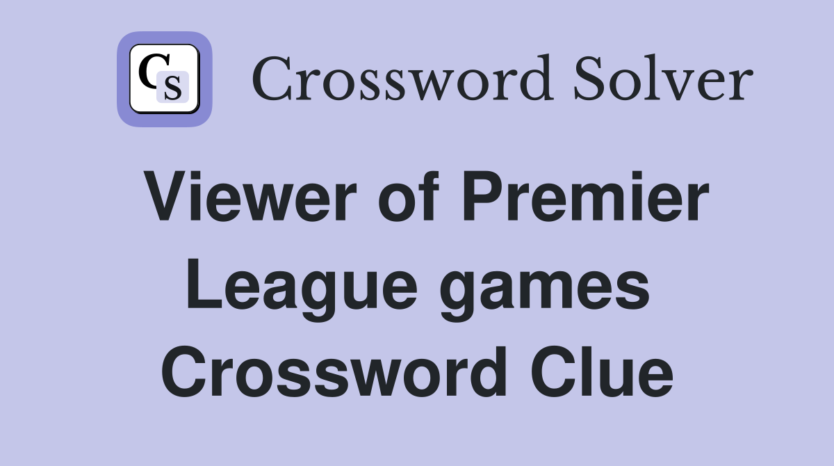 Viewer of Premier League games Crossword Clue