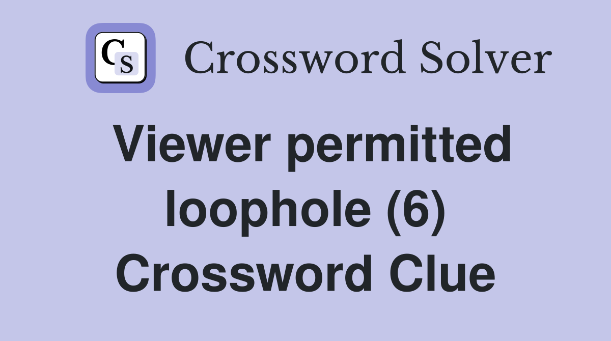 Viewer permitted loophole (6) Crossword Clue