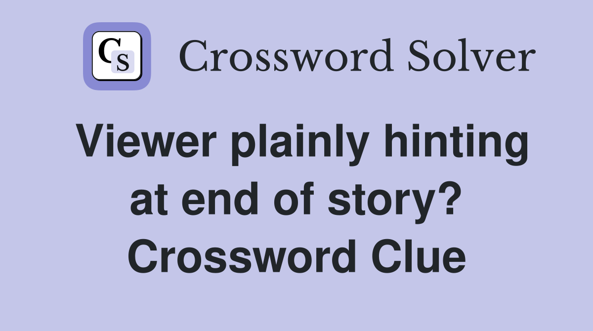 Viewer plainly hinting at end of story? Crossword Clue
