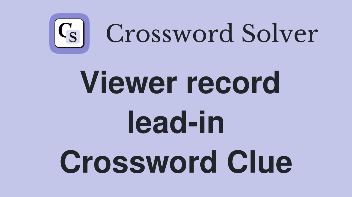 Viewer record lead-in Crossword Clue
