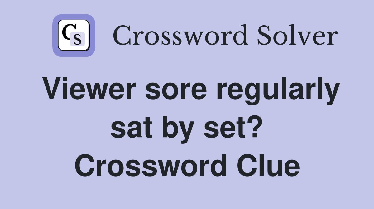 Viewer sore regularly sat by set? Crossword Clue