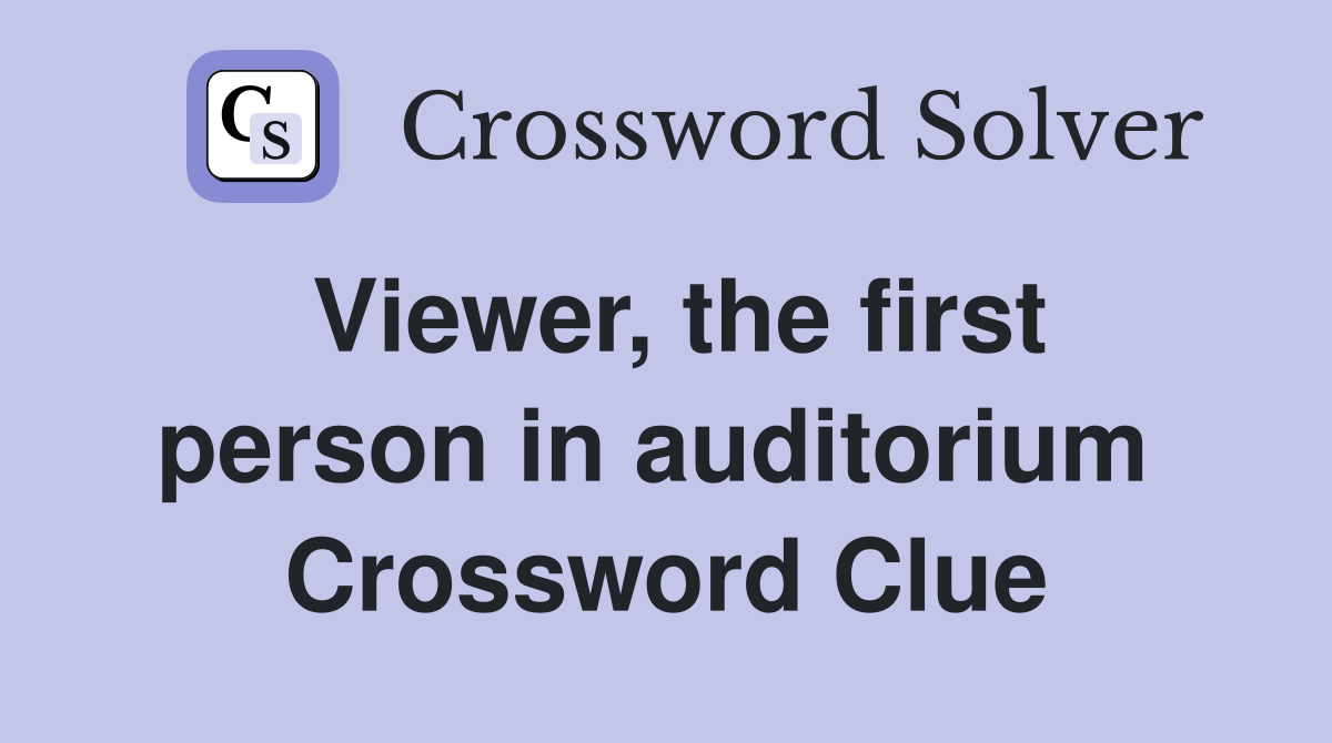 Viewer, the first person in auditorium  Crossword Clue