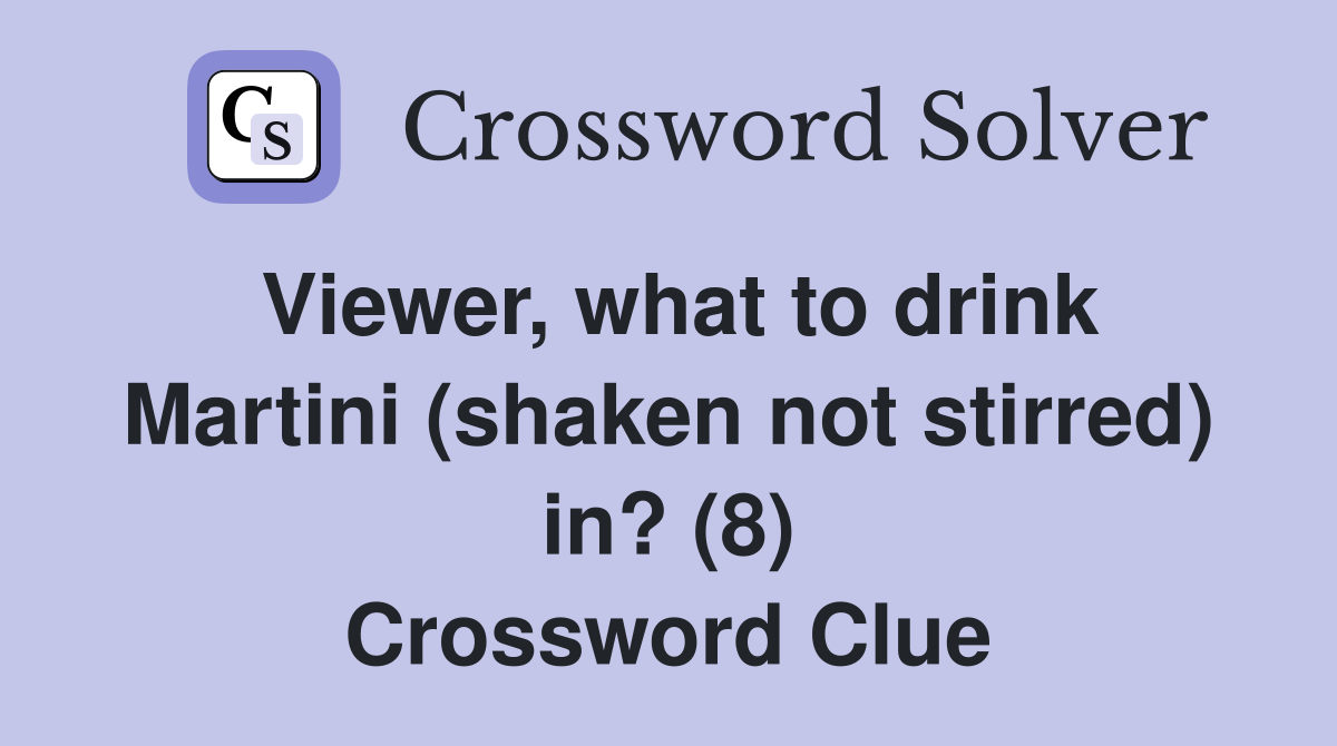 Viewer, what to drink Martini (shaken not stirred) in? (8) Crossword Clue