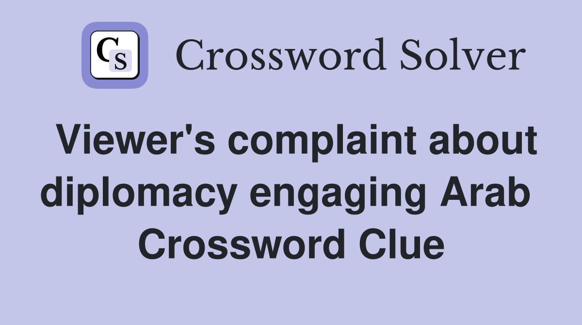 Viewer's complaint about diplomacy engaging Arab  Crossword Clue