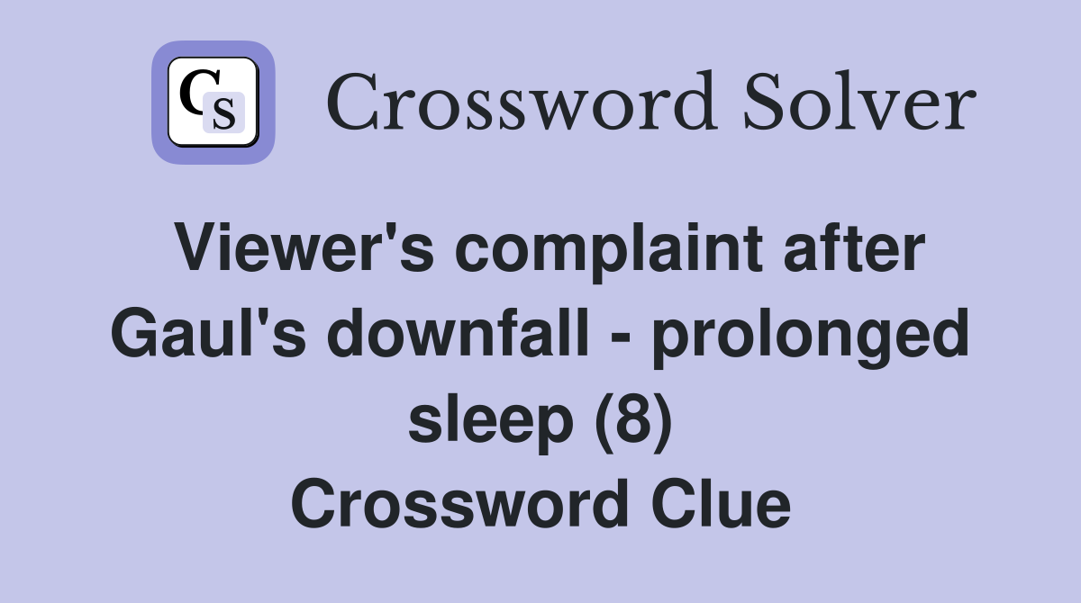 Viewer's complaint after Gaul's downfall - prolonged sleep (8) Crossword Clue