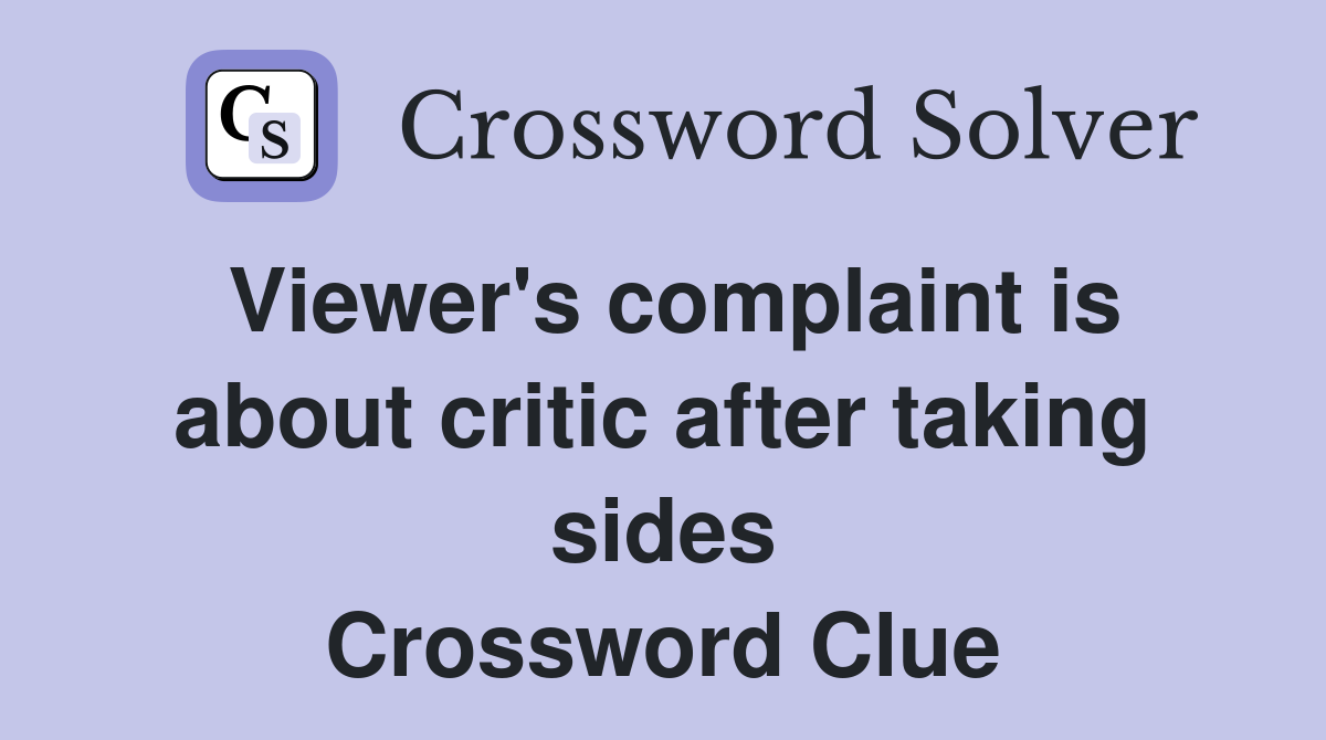 Viewer's complaint is about critic after taking sides Crossword Clue