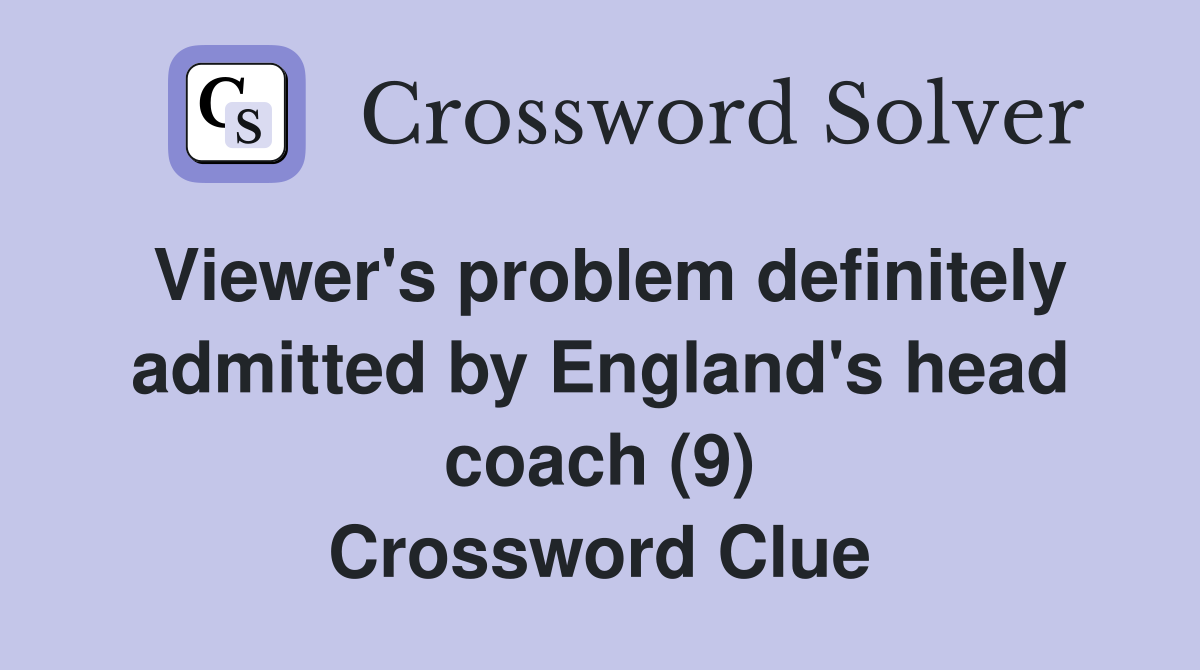 Viewer's problem definitely admitted by England's head coach (9) Crossword Clue