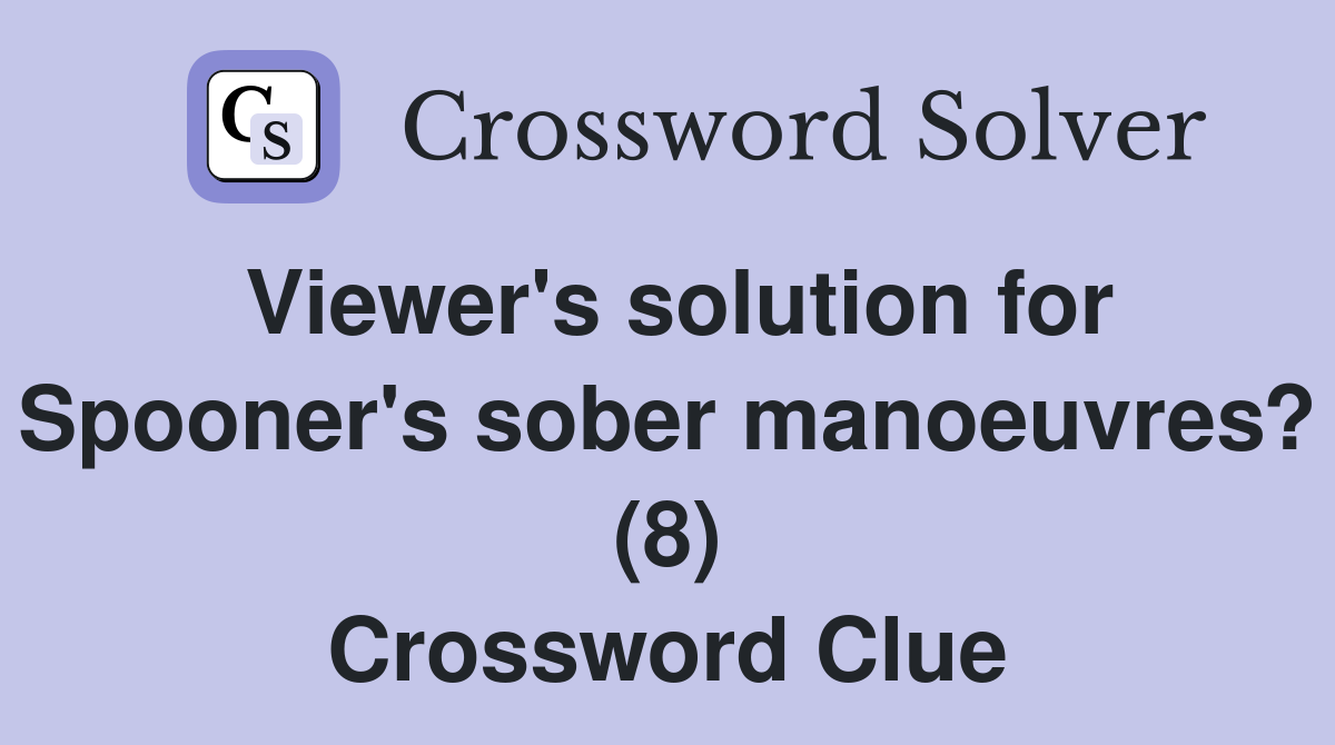 Viewer's solution for Spooner's sober manoeuvres? (8) Crossword Clue