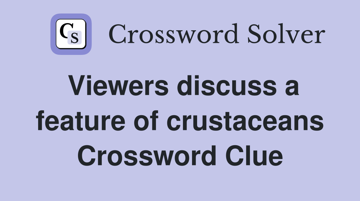 Viewers discuss a feature of crustaceans Crossword Clue