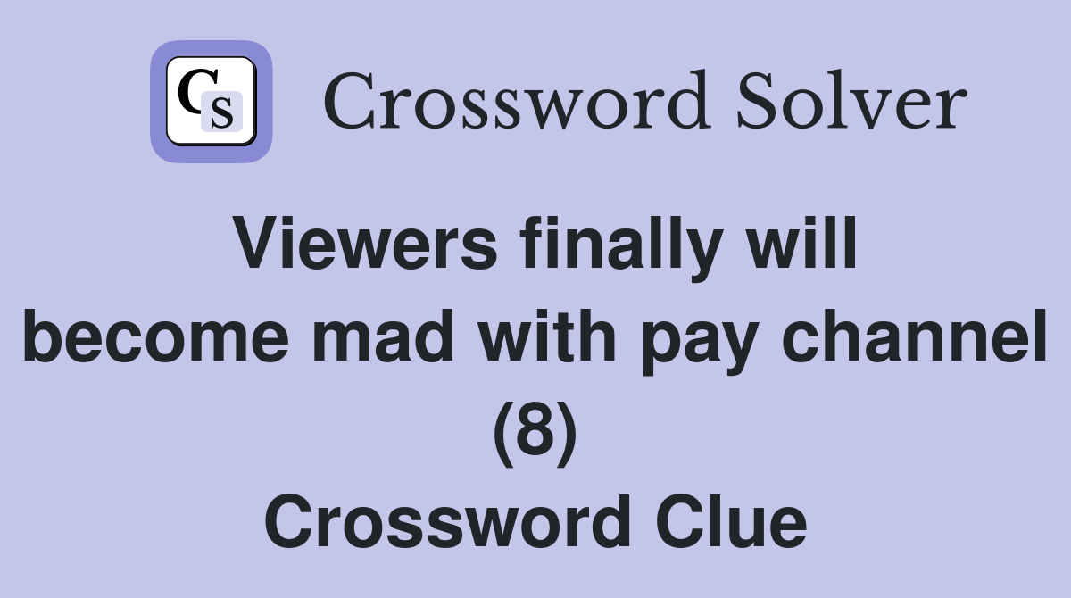 Viewers finally will become mad with pay channel (8) Crossword Clue