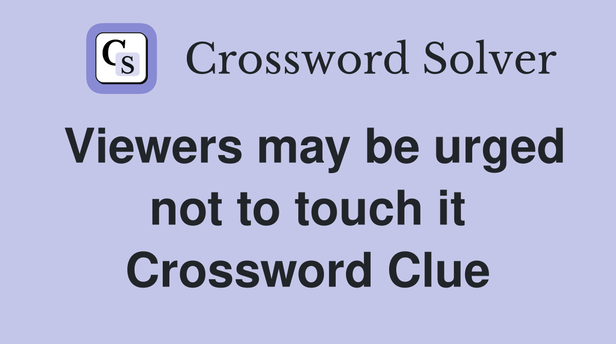 Viewers may be urged not to touch it Crossword Clue
