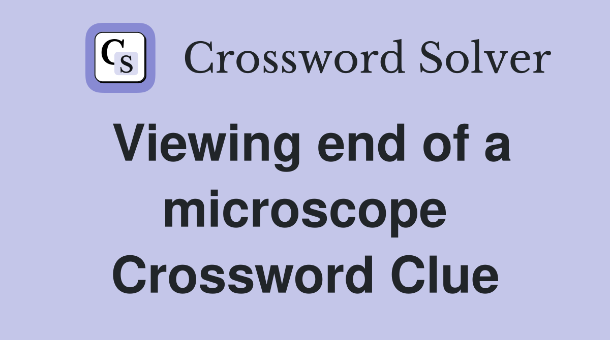 Viewing end of a microscope Crossword Clue
