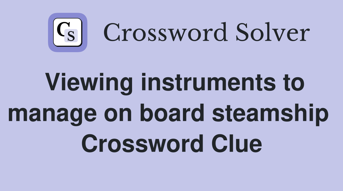 Viewing instruments to manage on board steamship  Crossword Clue