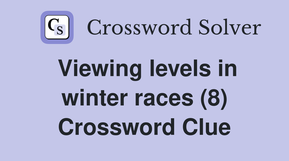 Viewing levels in winter races (8) Crossword Clue