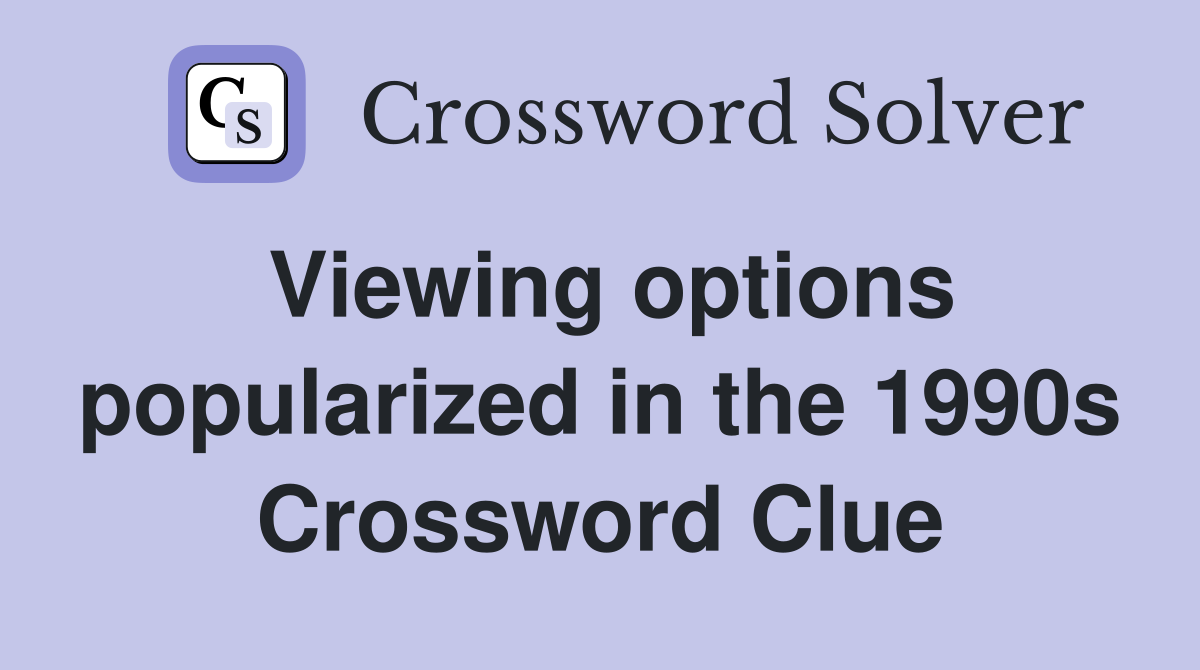 Viewing options popularized in the 1990s Crossword Clue
