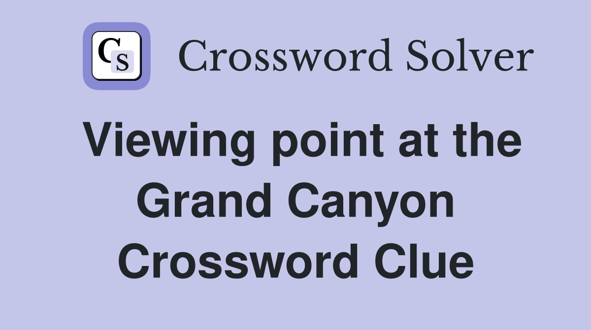 Viewing point at the Grand Canyon Crossword Clue