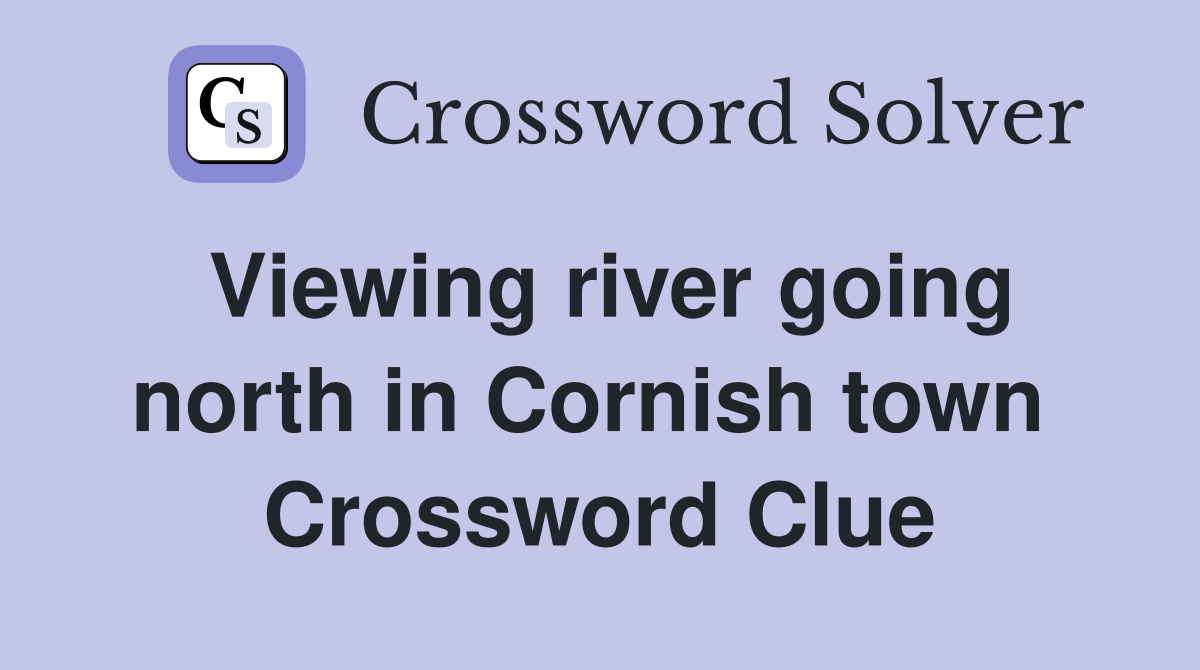 Viewing river going north in Cornish town  Crossword Clue