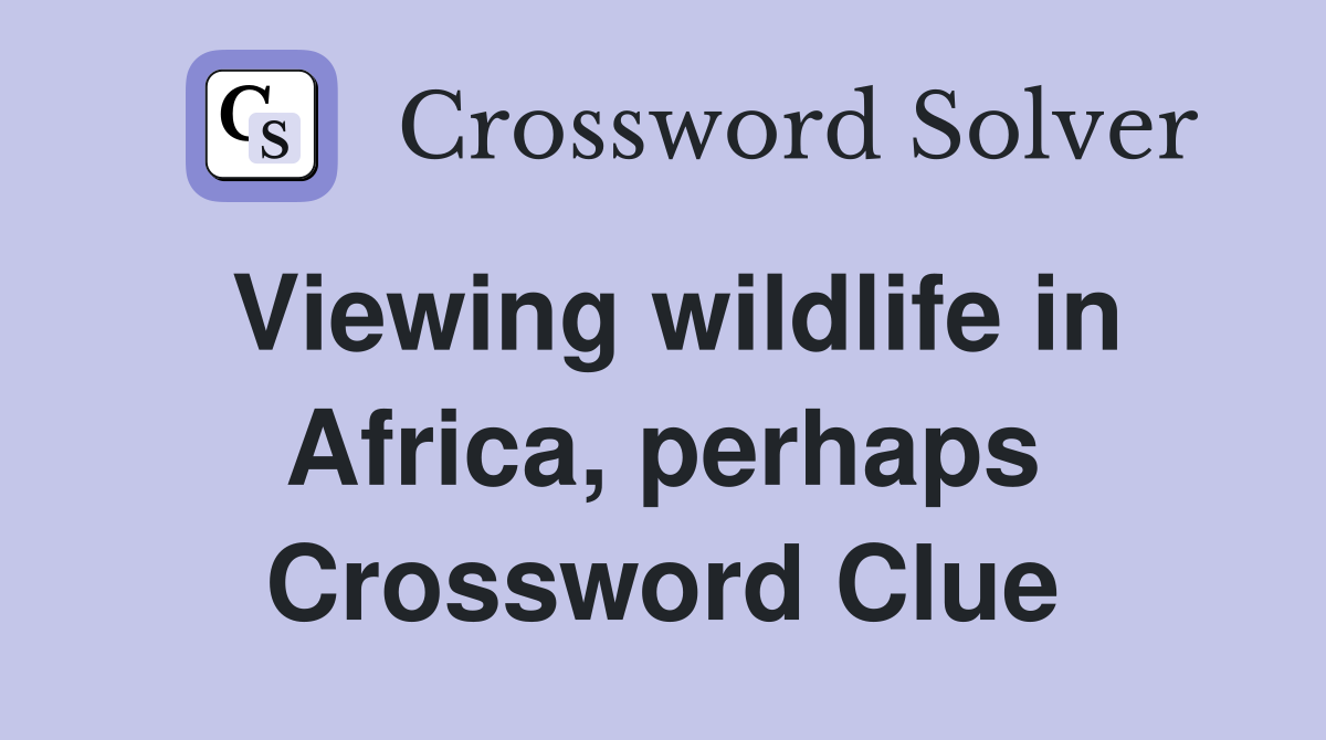Viewing wildlife in Africa, perhaps Crossword Clue