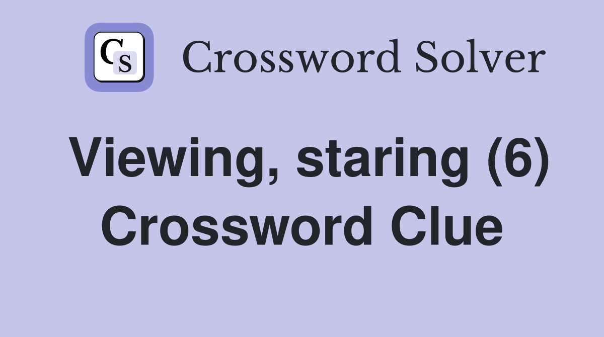 Viewing, staring (6) Crossword Clue