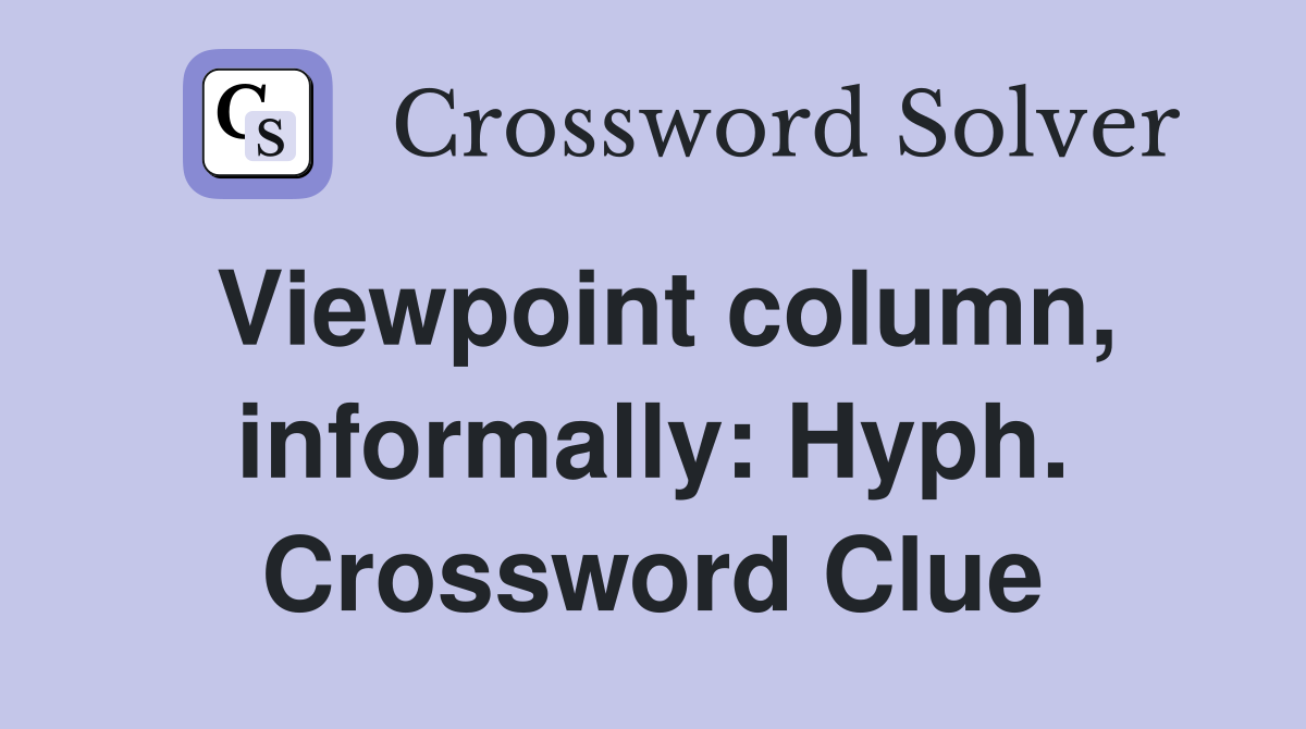 Viewpoint column, informally: Hyph. Crossword Clue