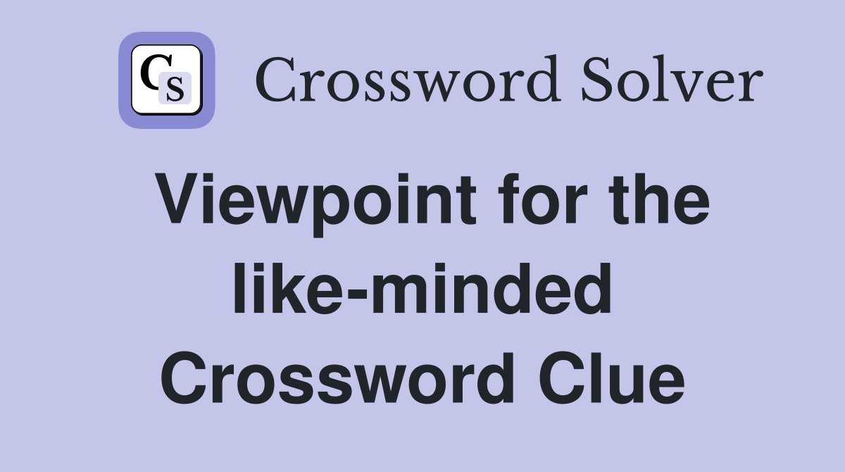 Viewpoint for the like-minded Crossword Clue