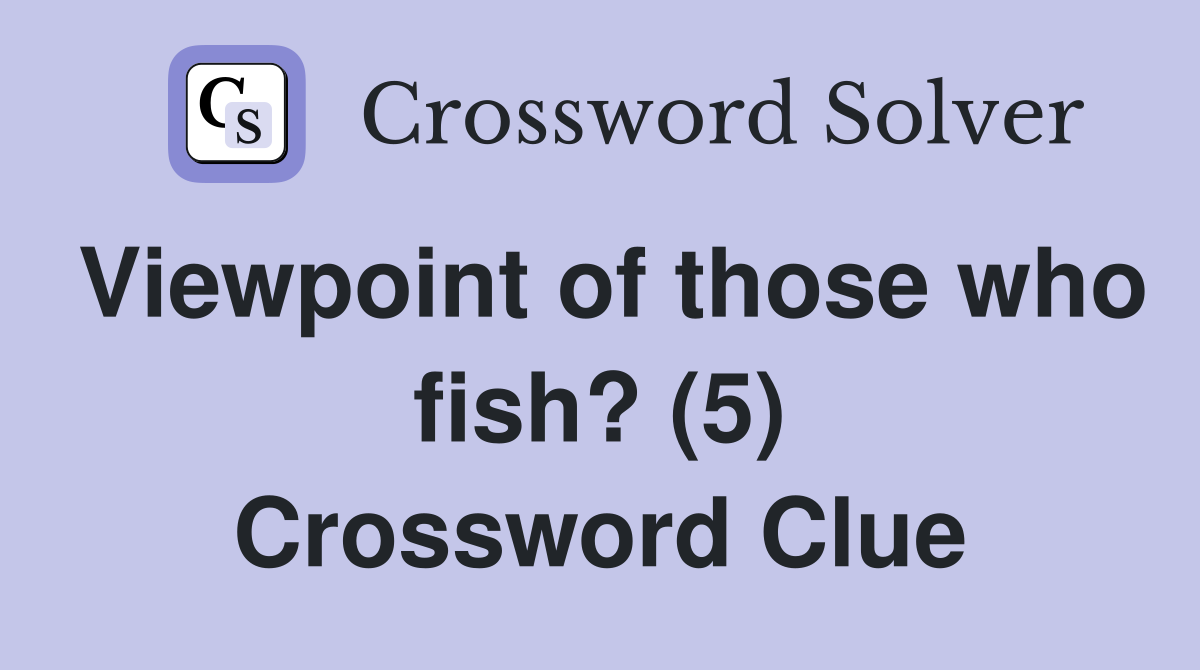 Viewpoint of those who fish? (5) Crossword Clue